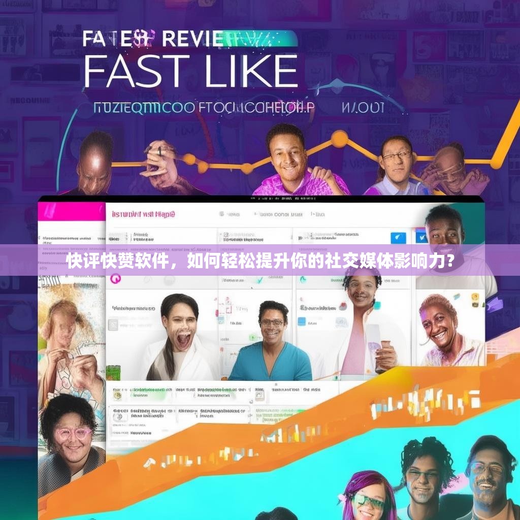 快评快赞软件，如何轻松提升你的社交媒体影响力？