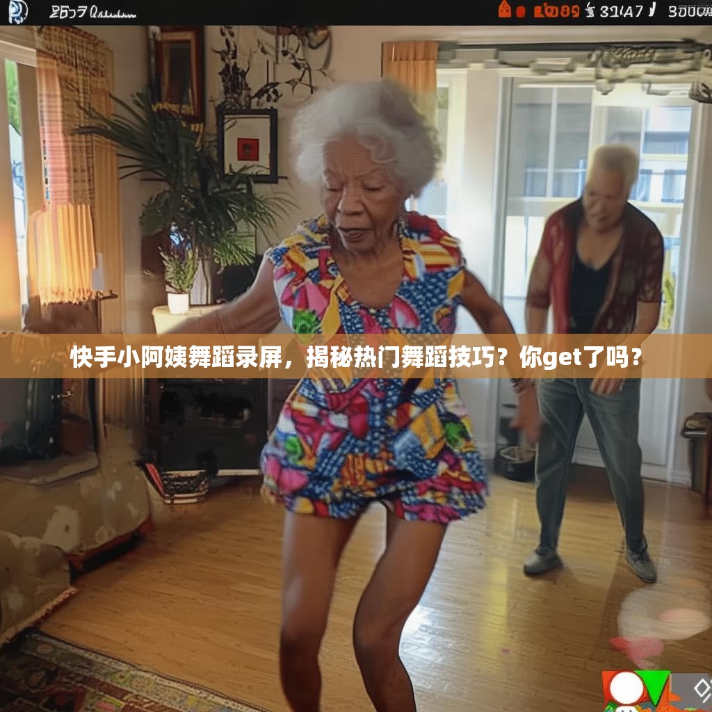 快手小阿姨舞蹈录屏，揭秘热门舞蹈技巧？你get了吗？