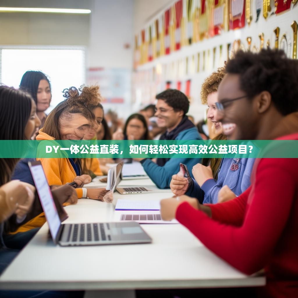 DY一体公益直装，如何轻松实现高效公益项目？