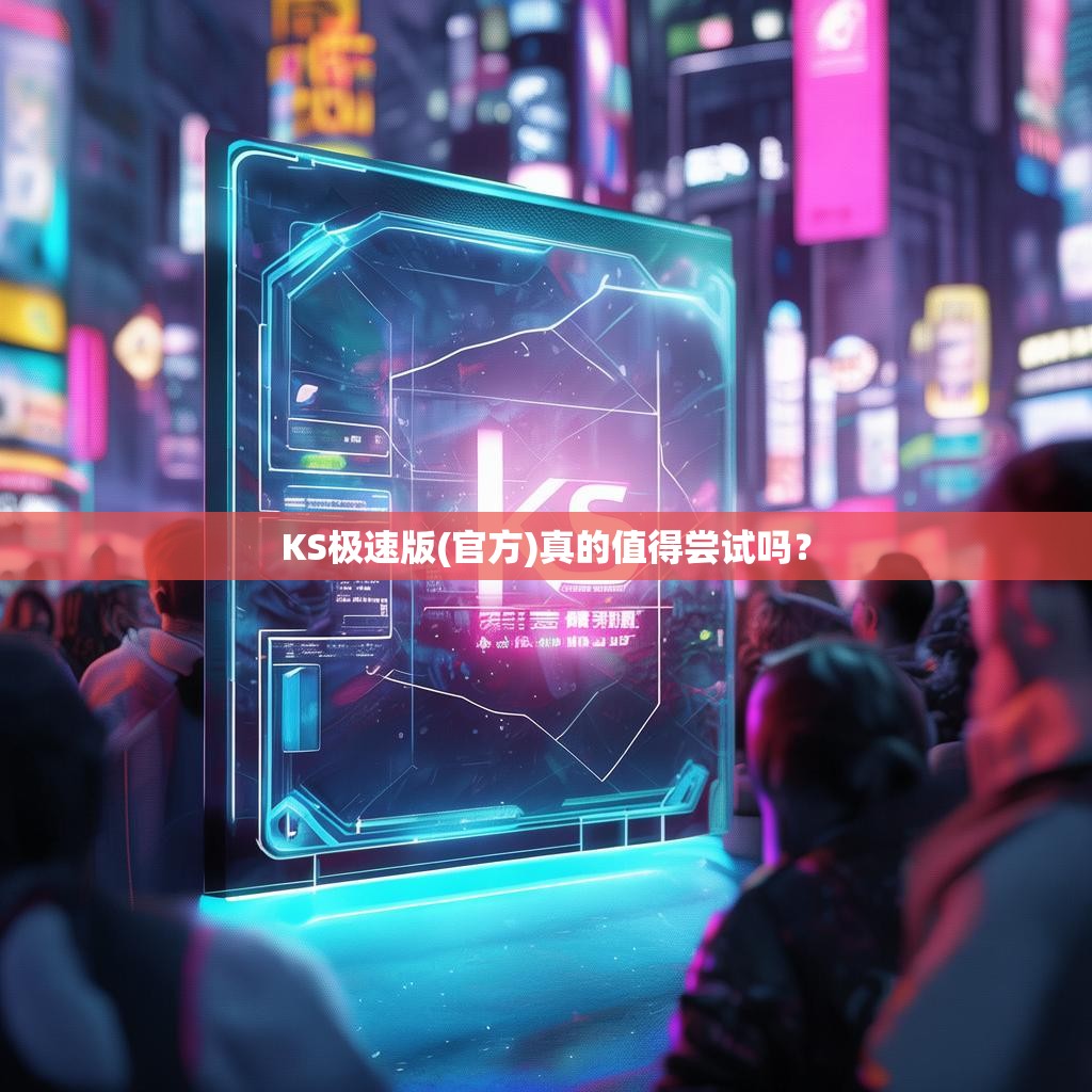 KS极速版(官方)真的值得尝试吗？