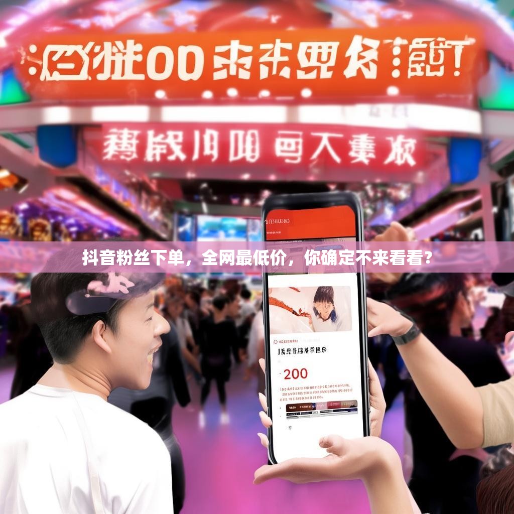 抖音粉丝下单，全网最低价，你确定不来看看？