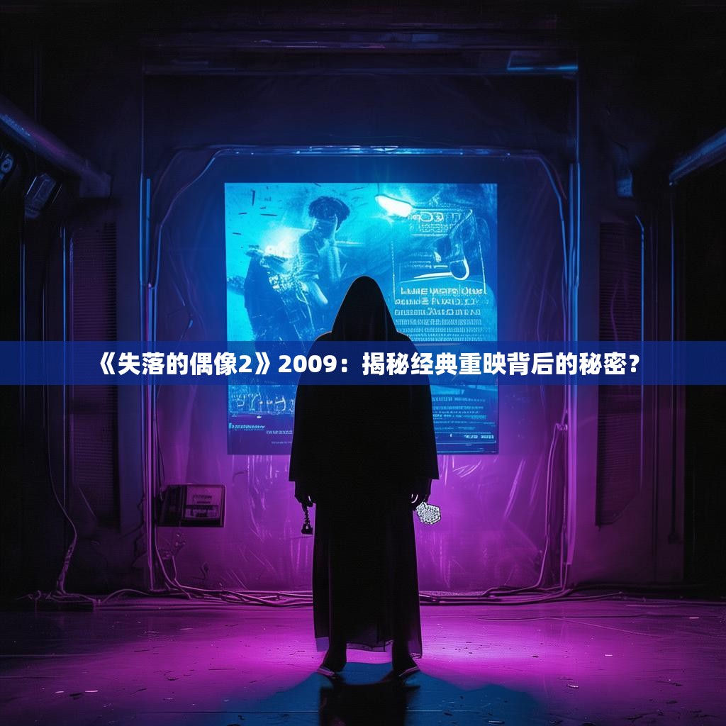 《失落的偶像2》2009：揭秘经典重映背后的秘密？