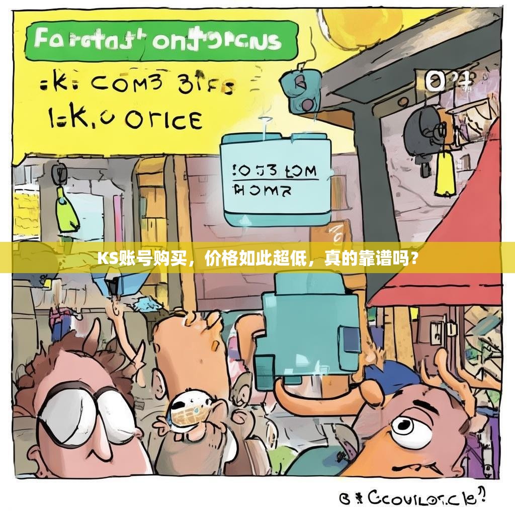 KS账号购买,价格如此超低,真的靠谱吗?