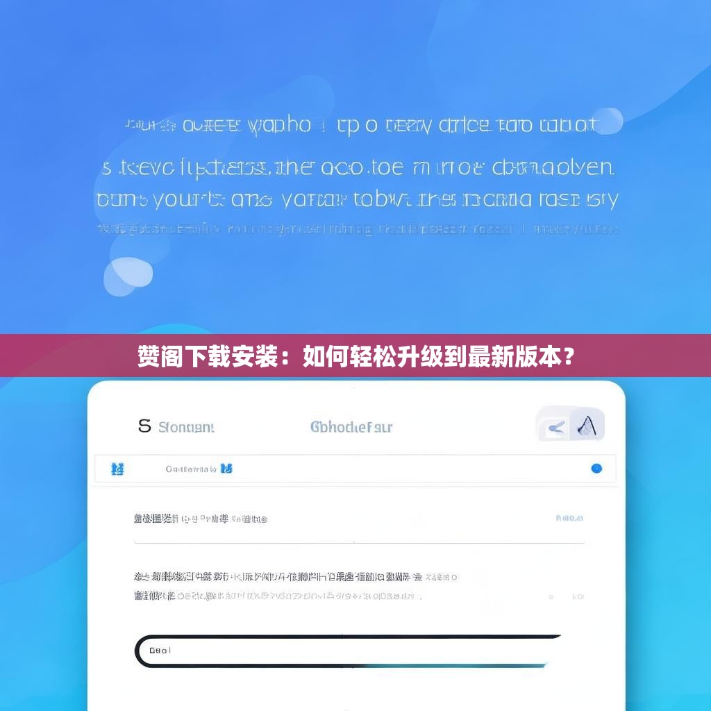 详细阅读:赞阁下载安装:如何轻松升级到最新版本? 赞阁下载安装:如何轻松升级到最新版本?